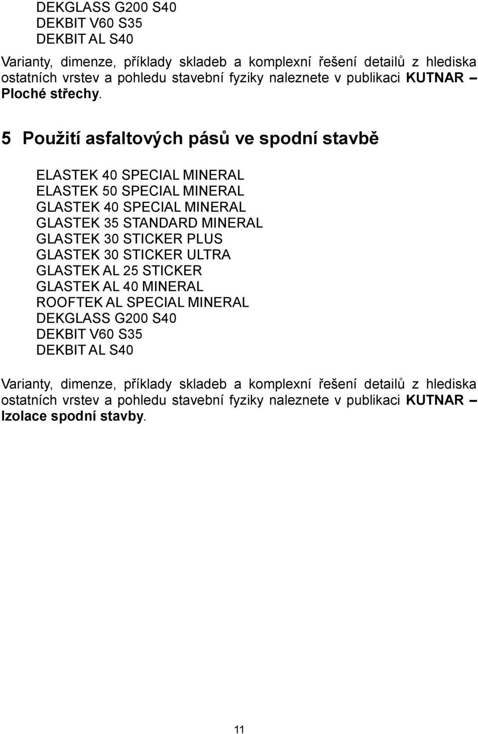 5 Použití asfaltových pásů ve spodní stavbě ELASTEK 40 SPECIAL MINERAL ELASTEK 50 SPECIAL MINERAL GLASTEK 40 SPECIAL MINERAL GLASTEK 35 STANDARD MINERAL GLASTEK 30 STICKER