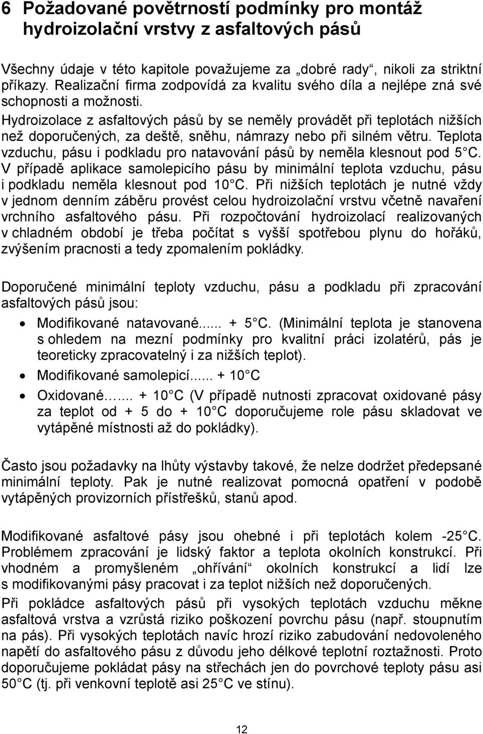 Hydroizolace z asfaltových pásů by se neměly provádět při teplotách nižších než doporučených, za deště, sněhu, námrazy nebo při silném větru.