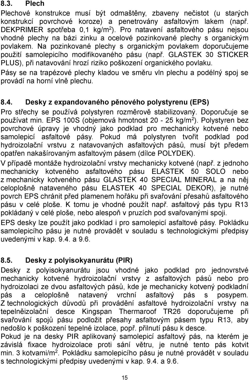 Na pozinkované plechy s organickým povlakem doporučujeme použití samolepicího modifikovaného pásu (např. GLASTEK 30 STICKER PLUS), při natavování hrozí riziko poškození organického povlaku.