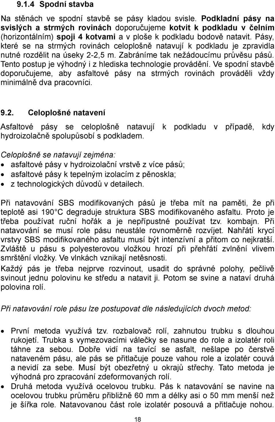 Pásy, které se na strmých rovinách celoplošně natavují k podkladu je zpravidla nutné rozdělit na úseky 2-2,5 m. Zabráníme tak nežádoucímu průvěsu pásů.