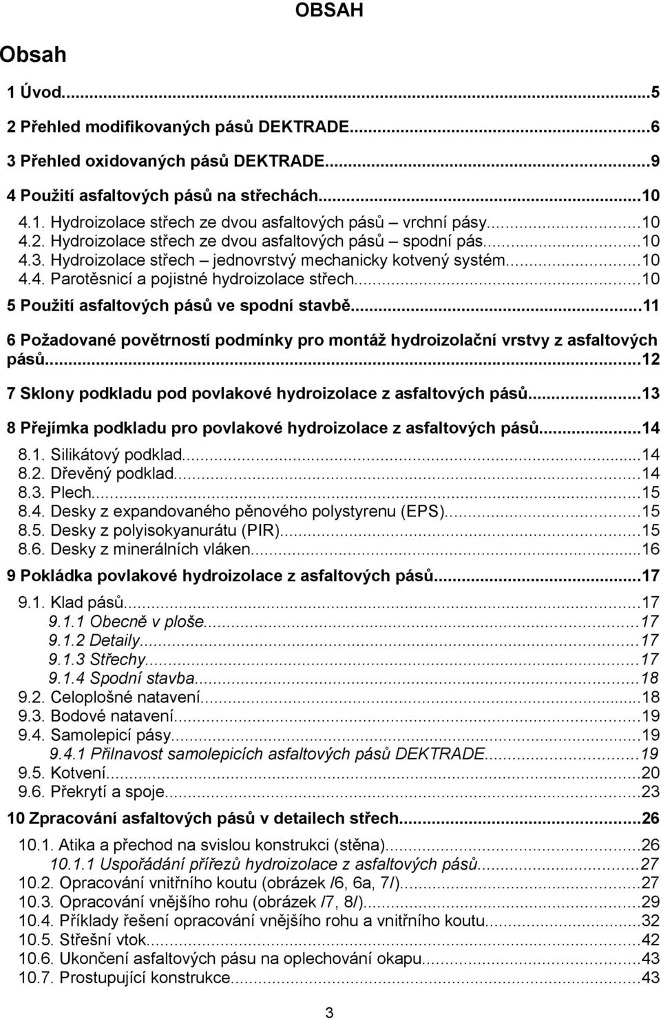 ..10 5 Použití asfaltových pásů ve spodní stavbě...11 6 Požadované povětrností podmínky pro montáž hydroizolační vrstvy z asfaltových pásů.