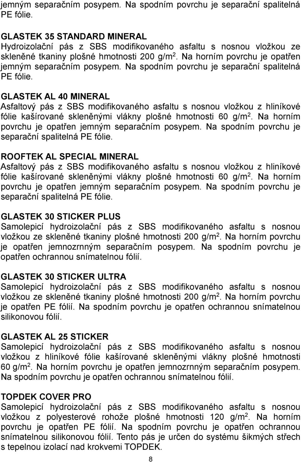 Na horním povrchu je opatřen  GLASTEK AL 40 MINERAL Asfaltový pás z SBS modifikovaného asfaltu s nosnou vložkou z hliníkové fólie kašírované skleněnými vlákny plošné hmotnosti 60 g/m 2.