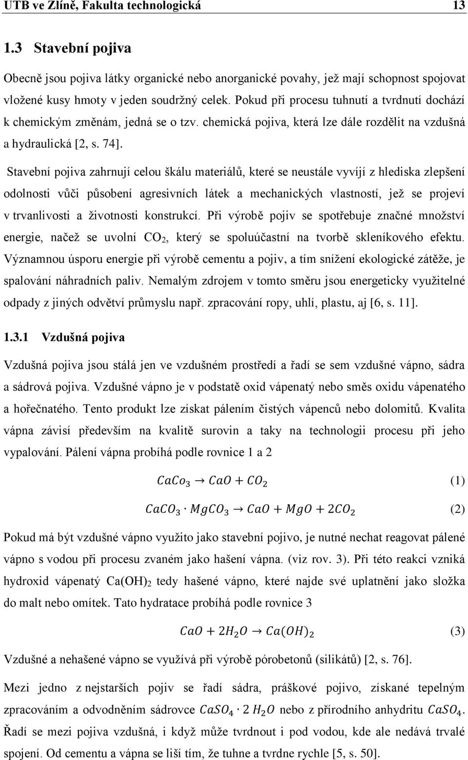 Stavební pojiva zahrnují celou škálu materiálů, které se neustále vyvíjí z hlediska zlepšení odolnosti vůči působení agresivních látek a mechanických vlastností, jež se projeví v trvanlivosti a