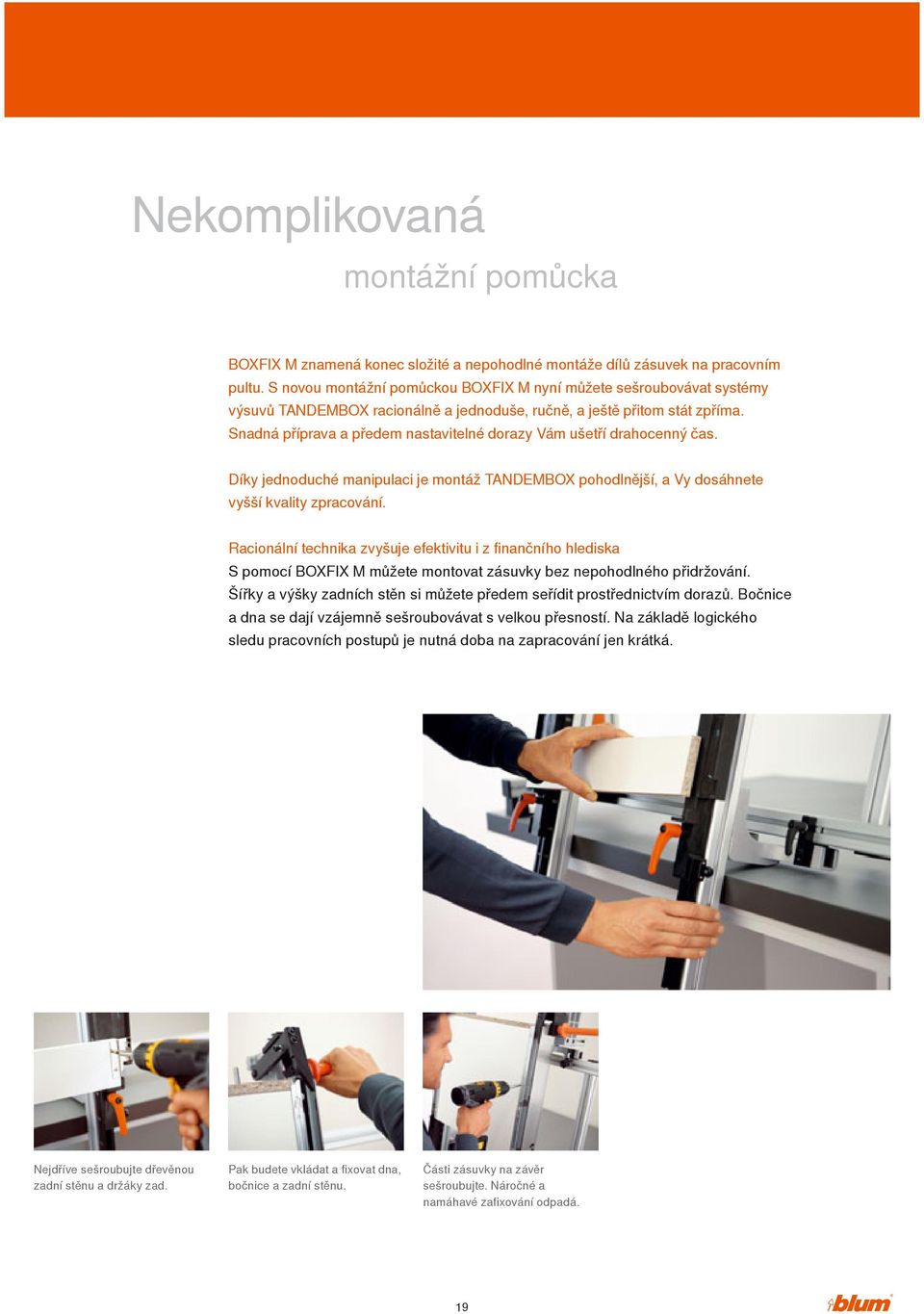 Snadná příprava a předem nastavitelné dorazy Vám ušetří drahocenný čas. Díky jednoduché manipulaci je montáž TANDEMBOX pohodlnější, a Vy dosáhnete vyšší kvality zpracování.
