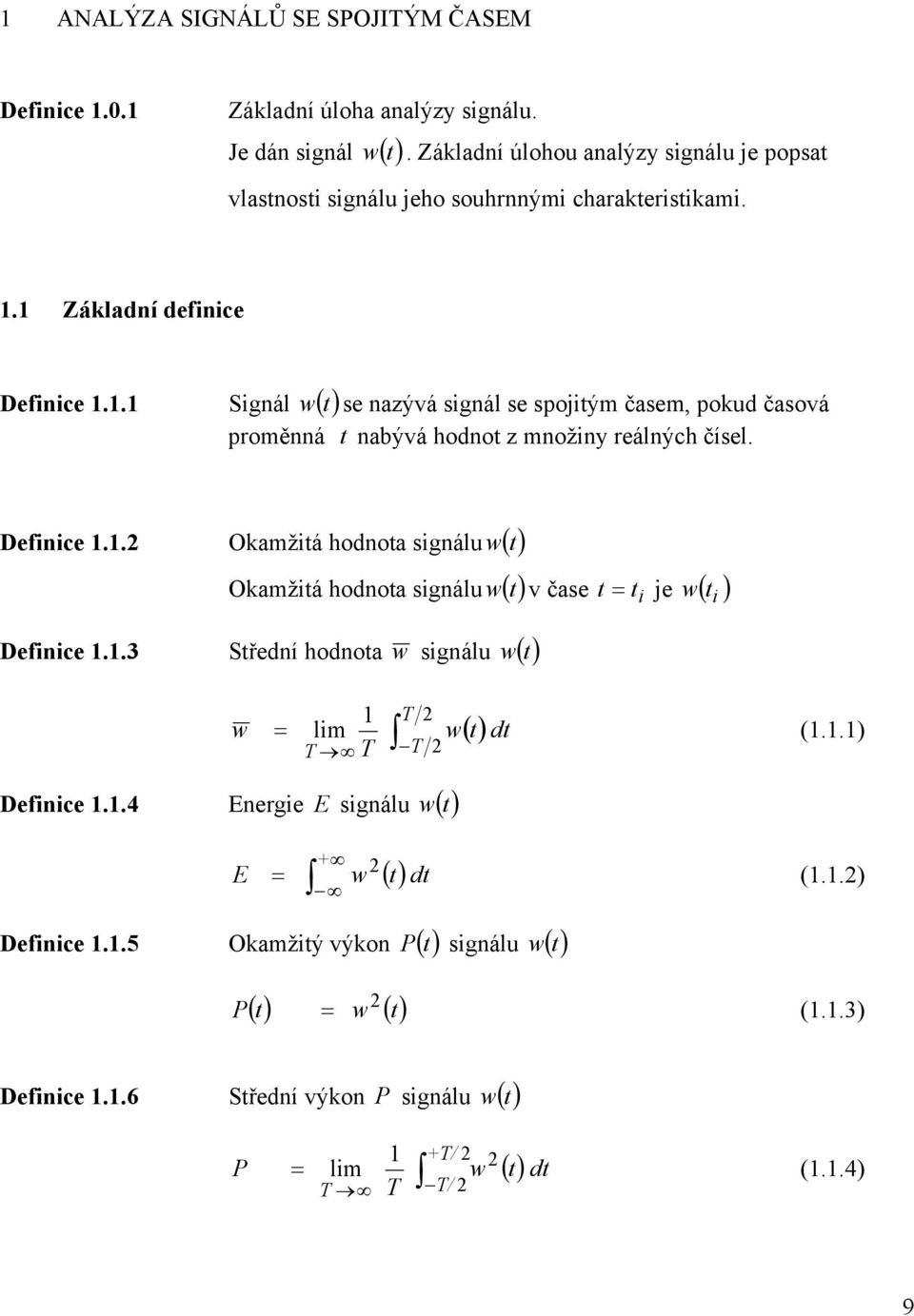 . Signál w() se nazývá signál se spojiým časem, pokud časová proměnná nabývá hodno z množiny reálných čísel. Definice.