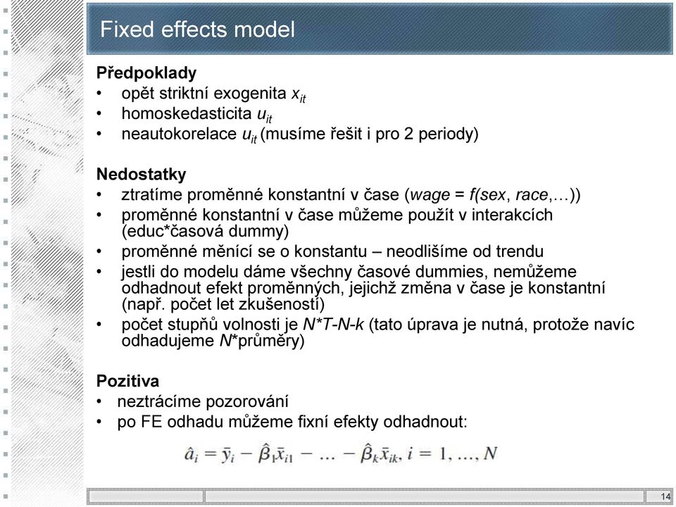 neodlišíme od trendu jestli do modelu dáme všechny časové dummies, nemůžeme odhadnout efekt proměnných, jejichž změna v čase je konstantní (např.