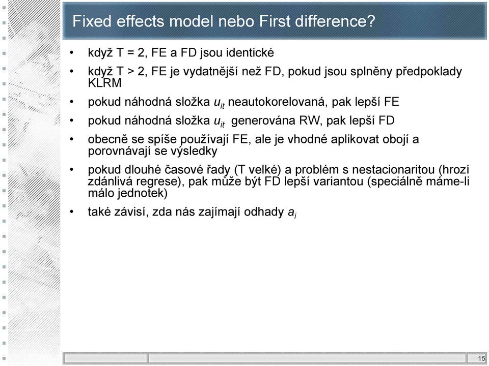 neautokorelovaná, pak lepší FE pokud náhodná složka u it generována RW, pak lepší FD obecně se spíše používají FE, ale je vhodné