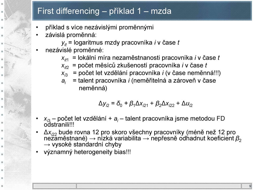 !!) = talent pracovníka i (neměřitelná a zároveň v čase neměnná) Δy i2 = δ 0 + β 1 Δx i21 + β 2 Δx i22 + Δu i2 x i3 počet let vzdělání + a i talent pracovníka jsme metodou FD