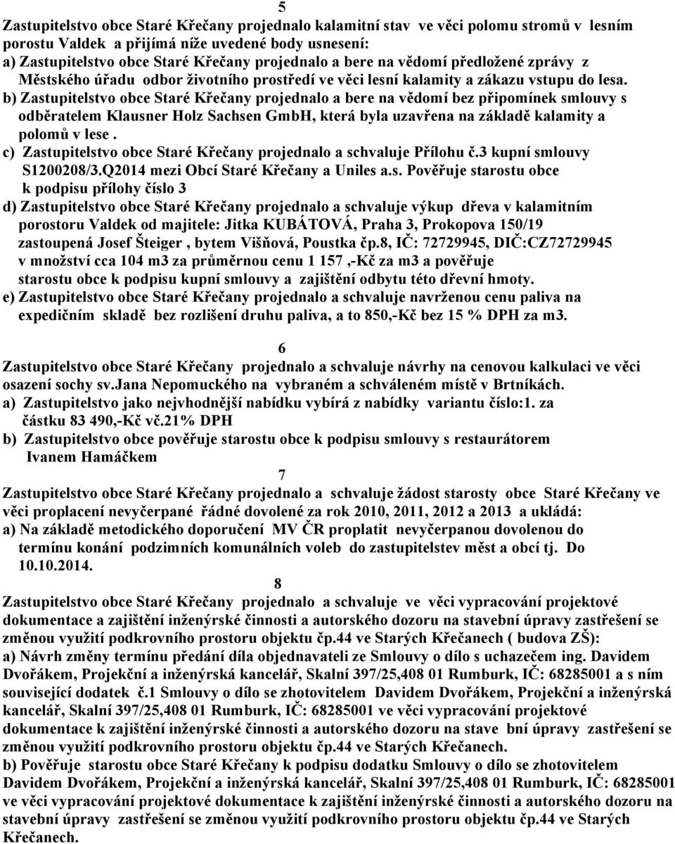 b) Zastupitelstvo obce Staré Křečany projednalo a bere na vědomí bez připomínek smlouvy s odběratelem Klausner Holz Sachsen GmbH, která byla uzavřena na základě kalamity a polomů v lese.