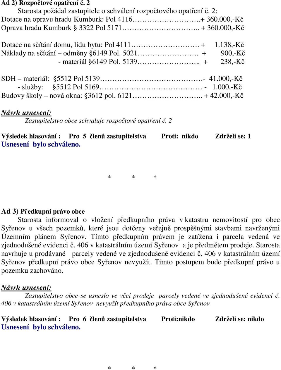 000,-Kč - služby: 5512 Pol 5169-1.000,-Kč Budovy školy nová okna: 3612 pol. 6121.. + 42.000,-Kč Zastupitelstvo obce schvaluje rozpočtové opatření č.