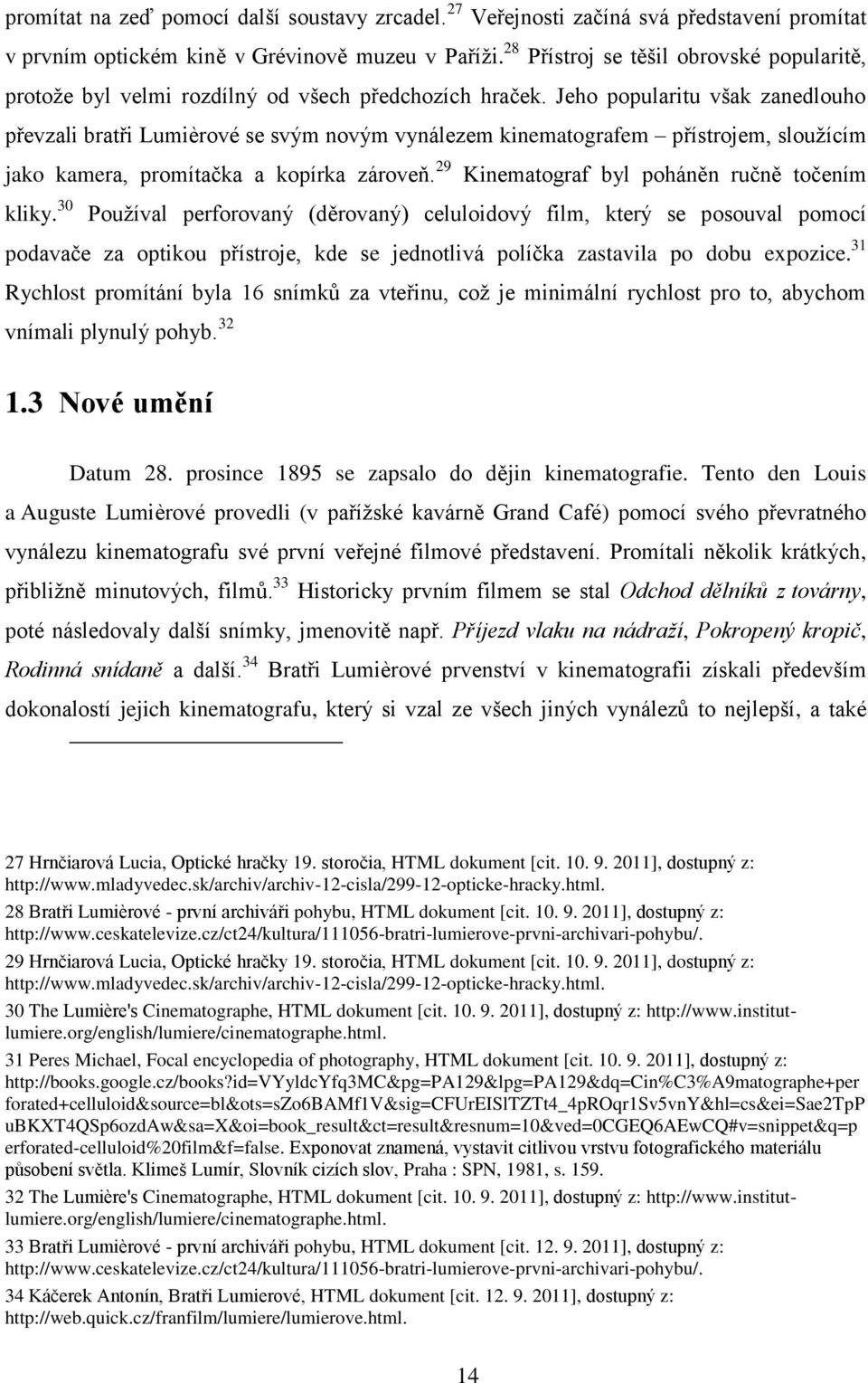 Jeho popularitu však zanedlouho převzali bratři Lumièrové se svým novým vynálezem kinematografem přístrojem, sloužícím jako kamera, promítačka a kopírka zároveň.