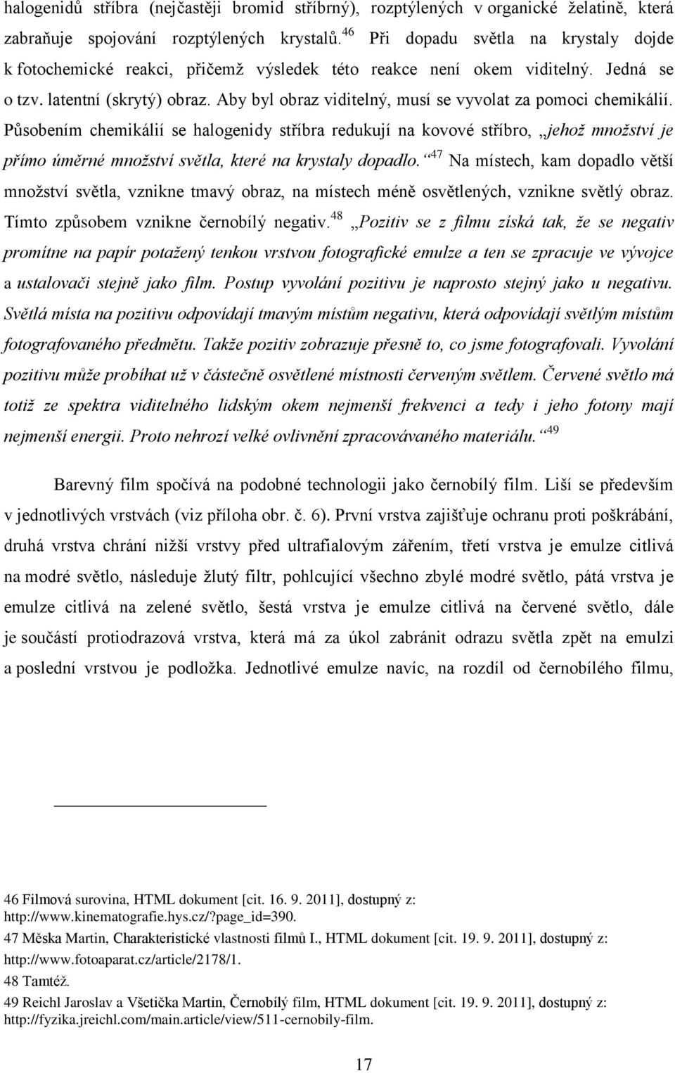 Aby byl obraz viditelný, musí se vyvolat za pomoci chemikálií.