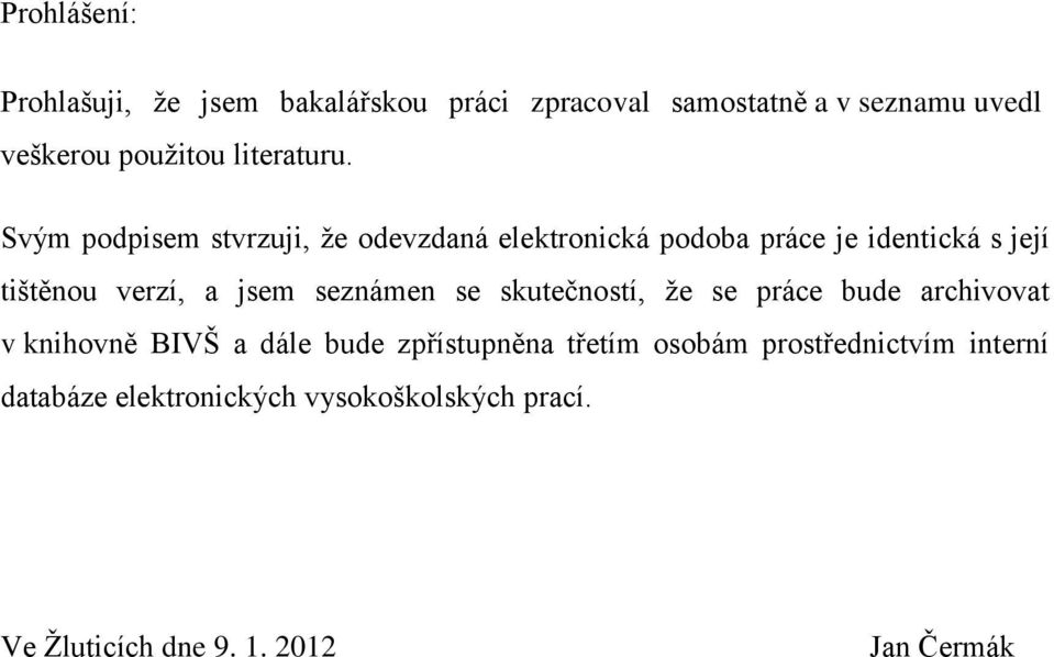 Svým podpisem stvrzuji, že odevzdaná elektronická podoba práce je identická s její tištěnou verzí, a jsem