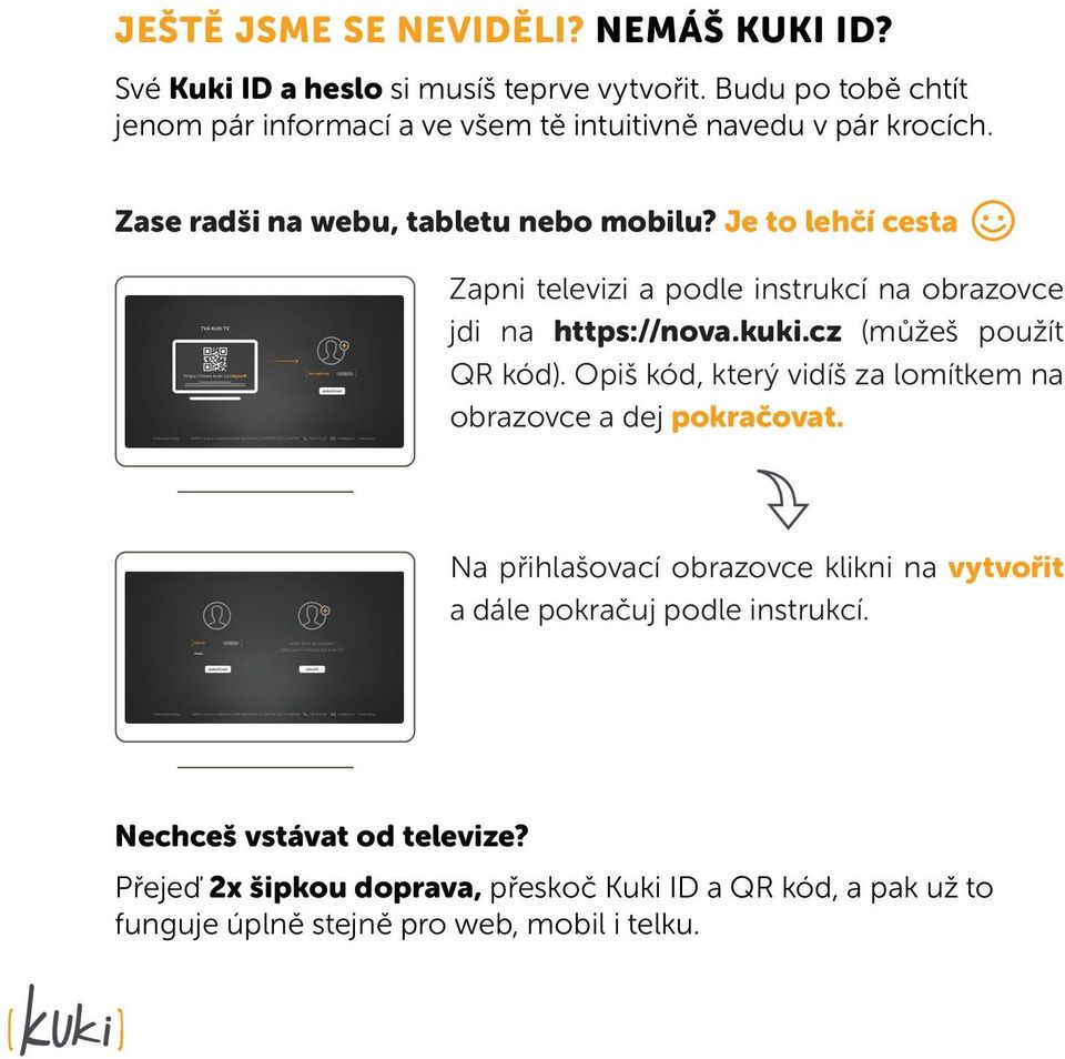 Je to lehčí cesta Zapni televizi a podle instrukcí na obrazovce jdi na https://nova.kuki.cz (můžeš použít QR kód).