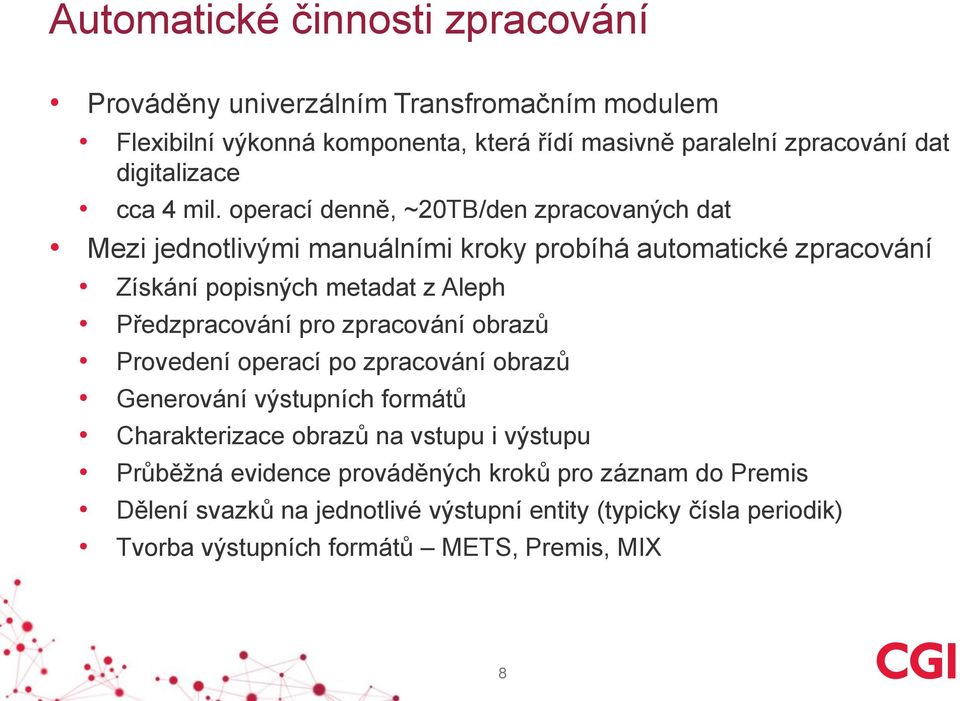 operací denně, ~20TB/den zpracovaných dat Mezi jednotlivými manuálními kroky probíhá automatické zpracování Získání popisných metadat z Aleph Předzpracování