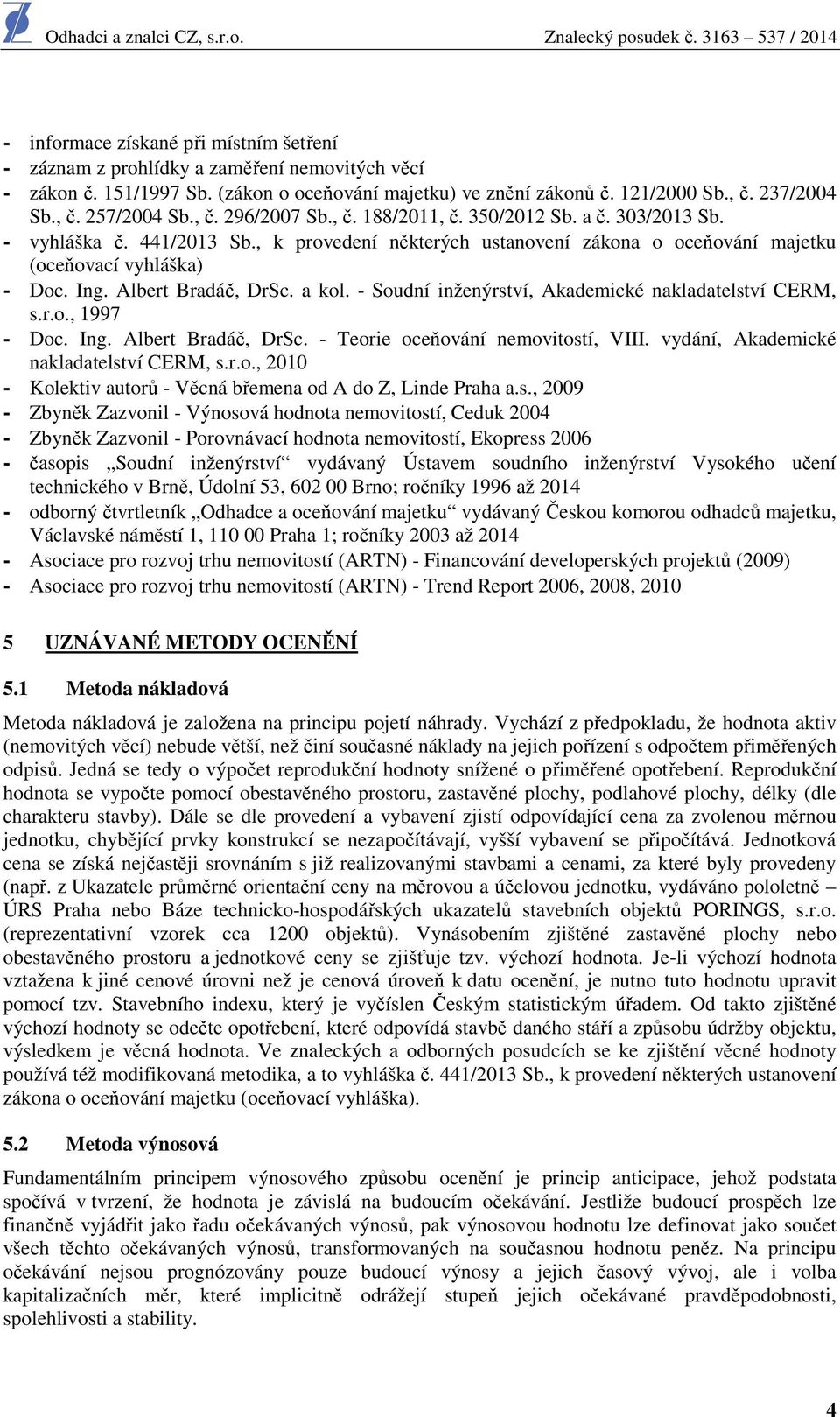 Albert Bradáč, DrSc. a kol. - Soudní inženýrství, Akademické nakladatelství CERM, s.r.o., 1997 - Doc. Ing. Albert Bradáč, DrSc. - Teorie oceňování nemovitostí, VIII.