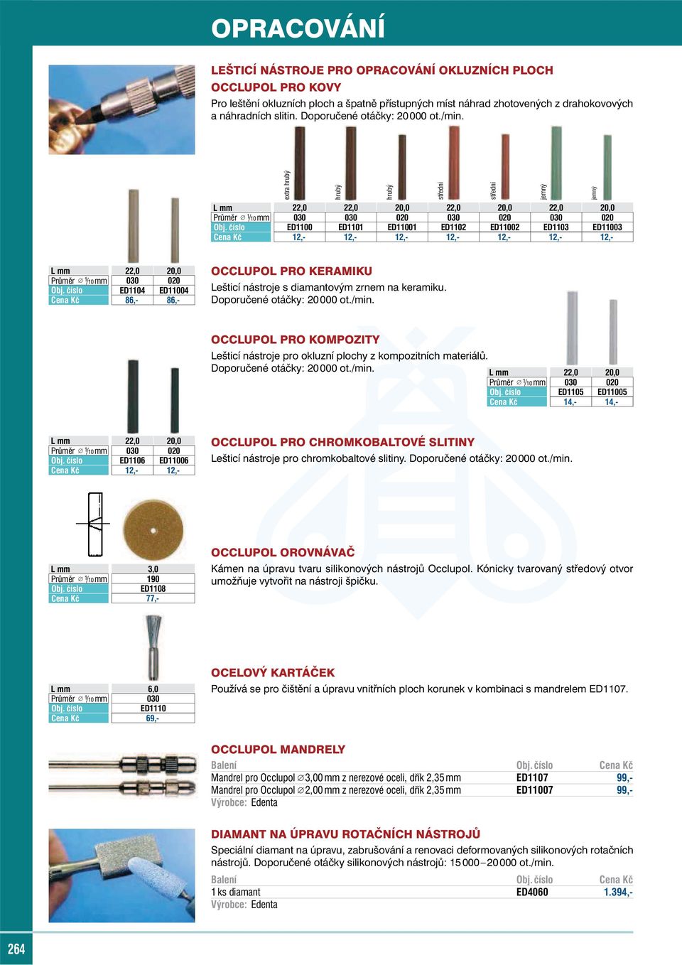 číslo ED1100 ED1101 ED11001 ED1102 ED11002 ED1103 ED11003 Cena Kč 12,- 12,- 12,- 12,- 12,- 12,- 12,- střední střední jemný jemný Průměr 1 /10 mm Obj.