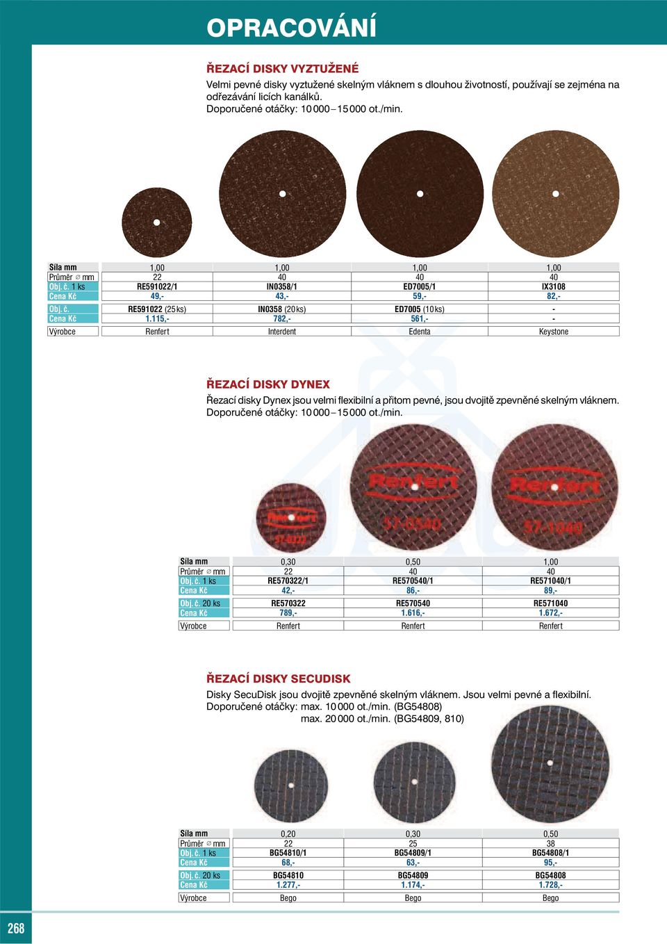 115,- 782,- 561,- - Výrobce Renfert Interdent Edenta Keystone ŘEZACÍ DISKY DYNEX Řezací disky Dynex jsou velmi fl exibilní a přitom pevné, jsou dvojitě zpevněné skelným vláknem.