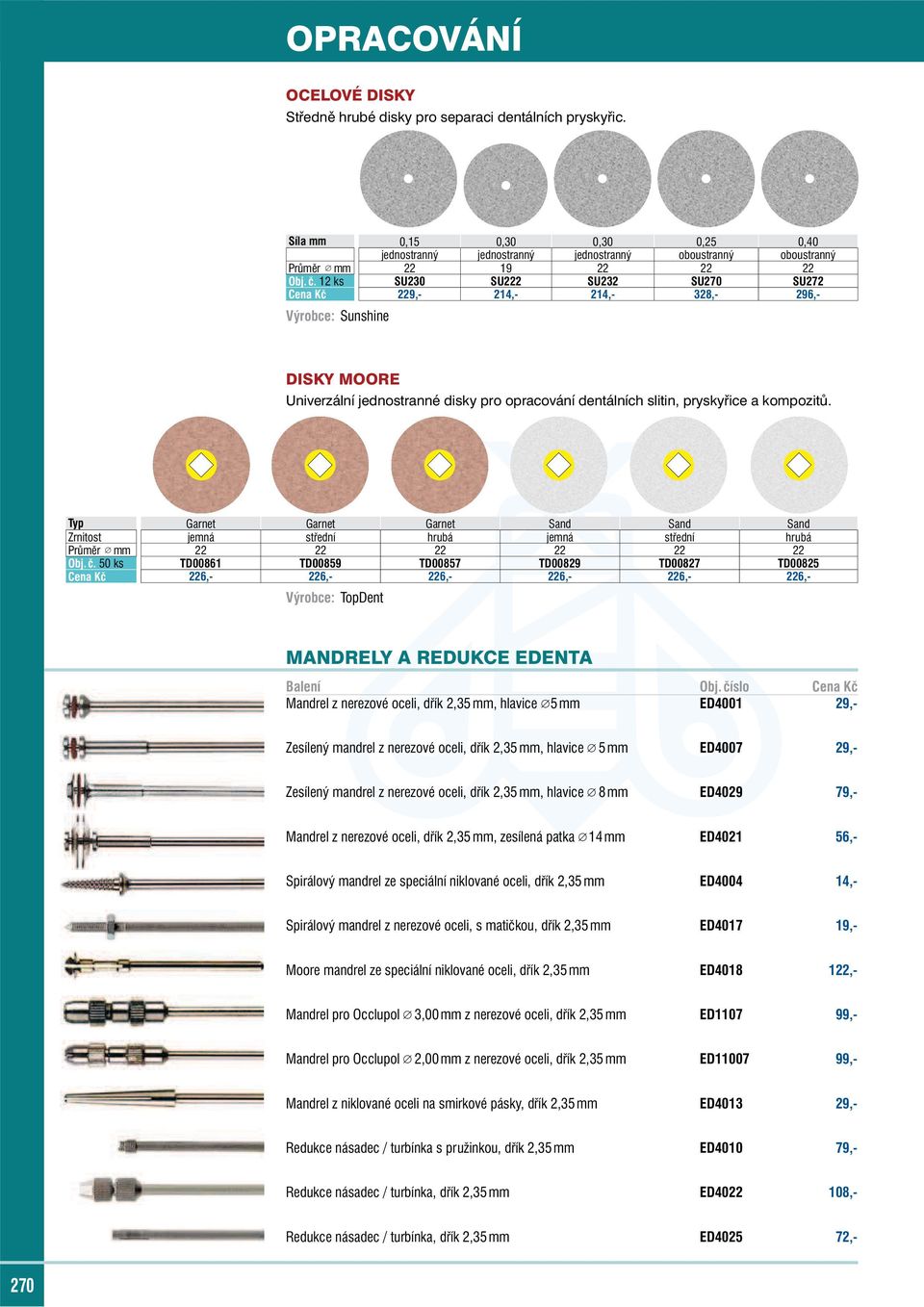 12 ks SU230 SU222 SU232 SU270 SU272 Cena Kč 229,- 214,- 214,- 328,- 296,- Výrobce: Sunshine DISKY MOORE Univerzální jednostranné disky pro opracování dentálních slitin, pryskyřice a kompozitů.