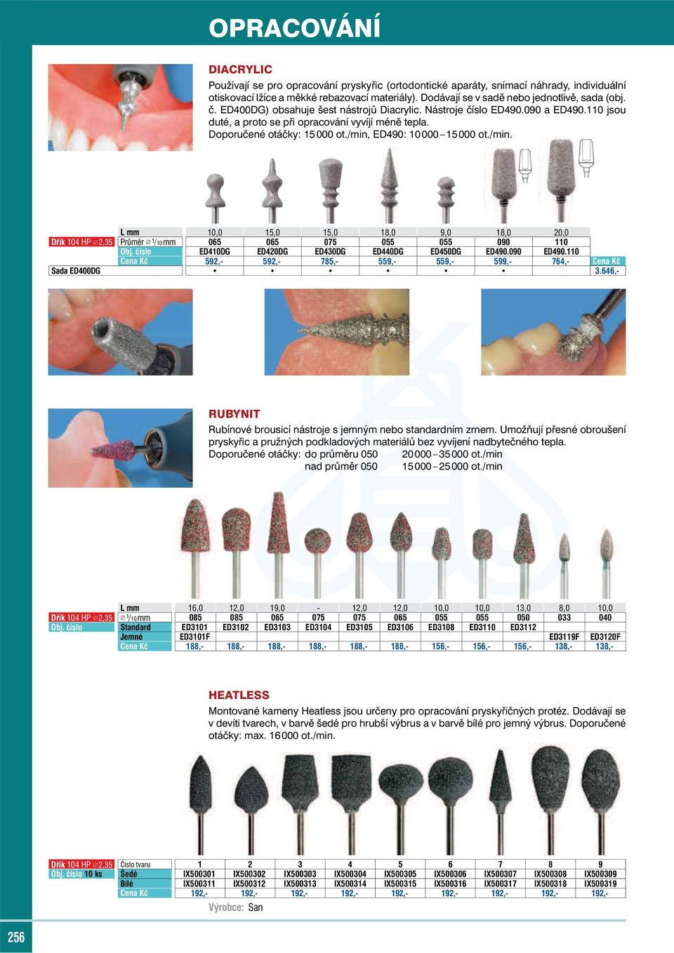 Doporučené otáčky: 15 000 ot./min, ED490: 10 000 15 000 ot./min. 10,0 15,0 15,0 18,0 9,0 18,0 20,0 Dřík 104 HP 2,35 Průměr 1 /10 mm 065 065 075 055 055 090 110 Obj.