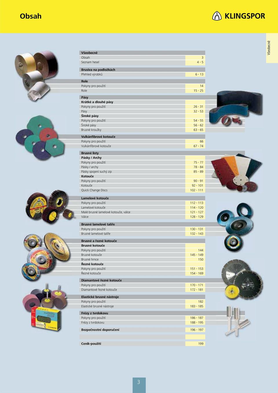 75-77 Pásky / archy 78-84 Pásky spojení suchý zip 85-89 Kotouče Pokyny pro použití 90-91 Kotouče 92-101 Quick Change Discs 102-111 Lamelové kotouče Pokyny pro použití 112-113 Lamelové kotouče 114-120