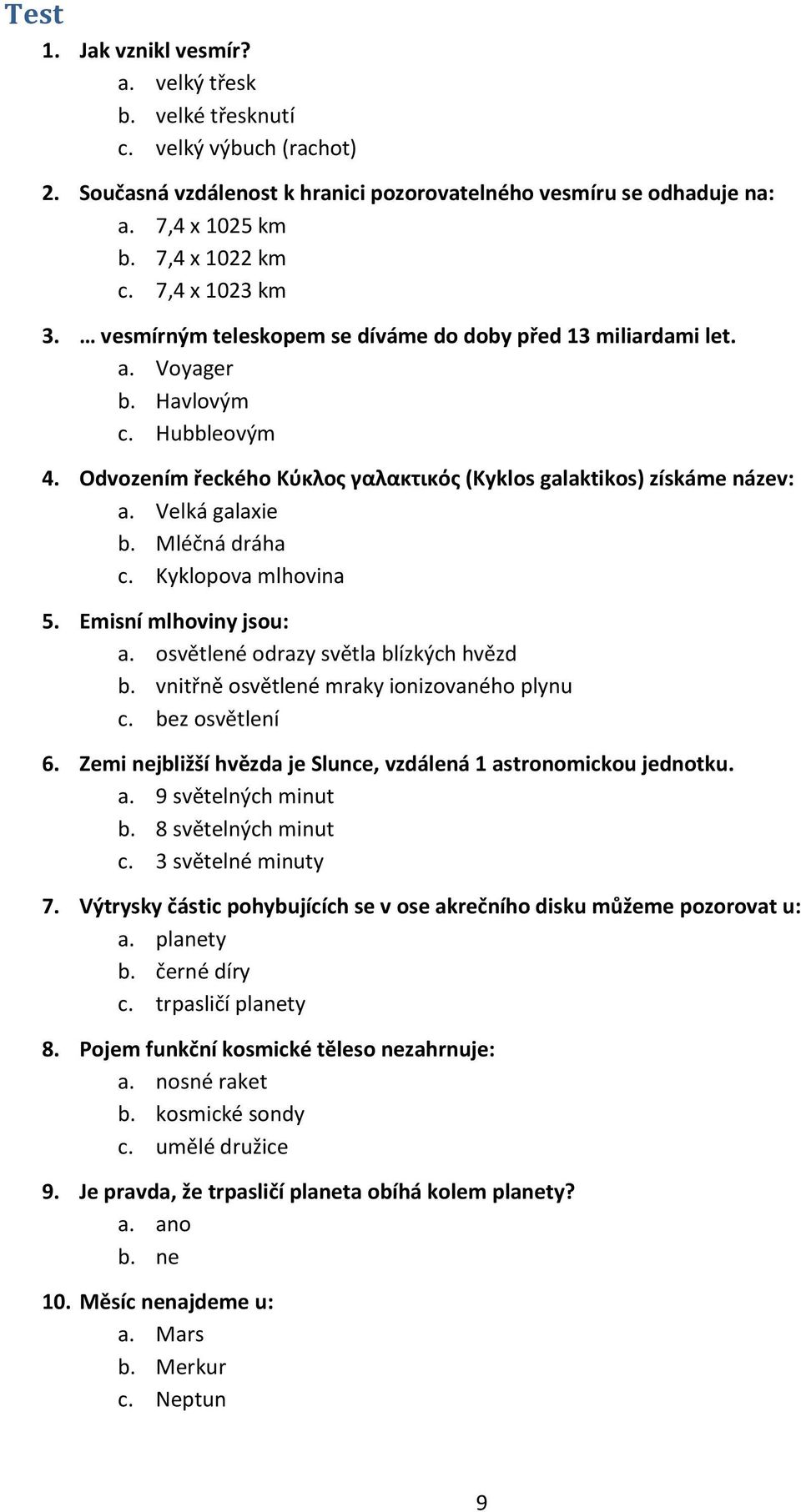 Velká galaxie b. Mléčná dráha c. Kyklopova mlhovina 5. Emisní mlhoviny jsou: a. osvětlené odrazy světla blízkých hvězd b. vnitřně osvětlené mraky ionizovaného plynu c. bez osvětlení 6.