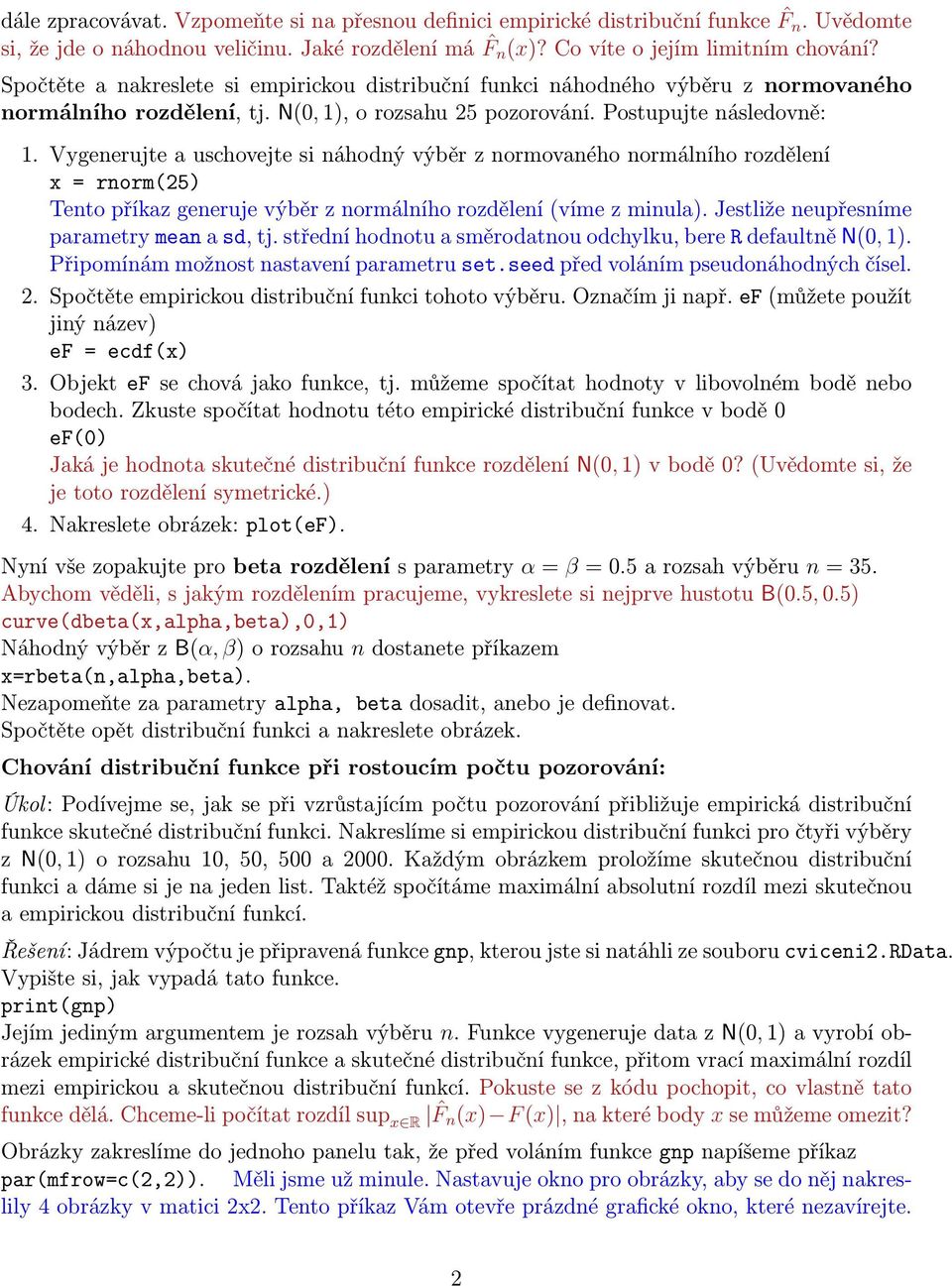 Vygenerujte a uschovejte si náhodný výběr z normovaného normálního rozdělení x = rnorm(25) Tento příkaz generuje výběr z normálního rozdělení (víme z minula).