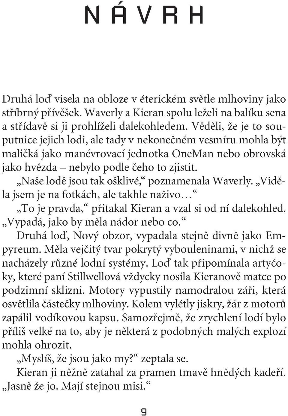 Na e lodû jsou tak o klivé, poznamenala Waverly. Vidûla jsem je na fotkách, ale takhle naïivo To je pravda, pfiitakal Kieran a vzal si od ní dalekohled. Vypadá, jako by mûla nádor nebo co.