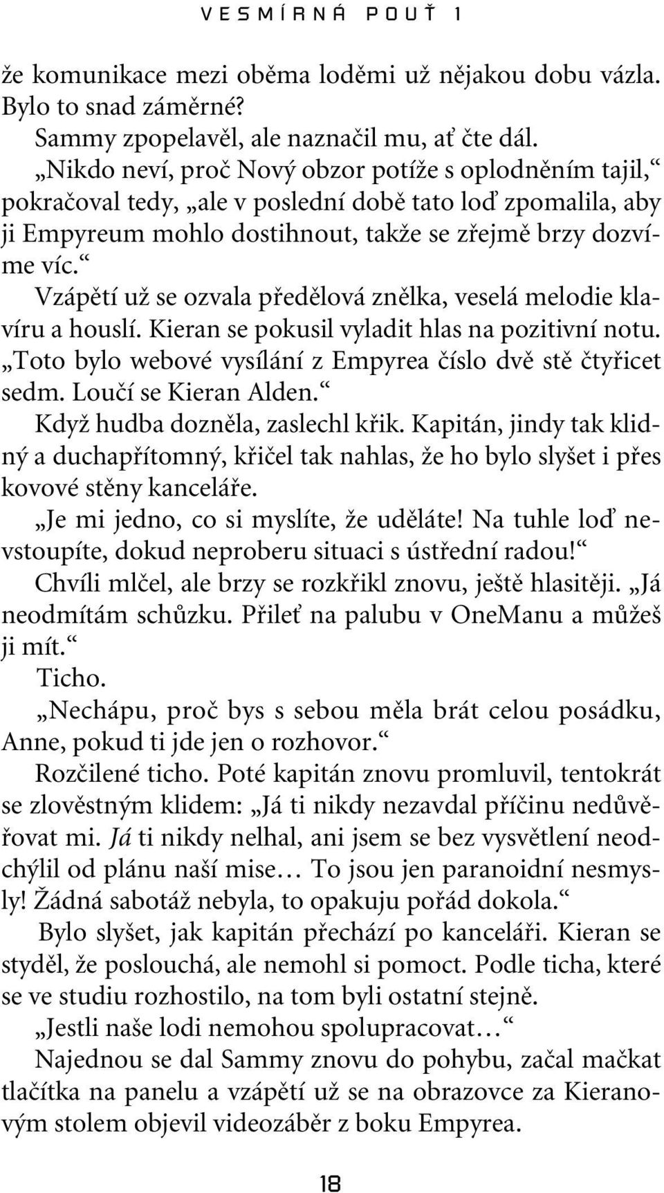 Vzápûtí uï se ozvala pfiedûlová znûlka, veselá melodie klavíru a houslí. Kieran se pokusil vyladit hlas na pozitivní notu. Toto bylo webové vysílání z Empyrea ãíslo dvû stû ãtyfiicet sedm.