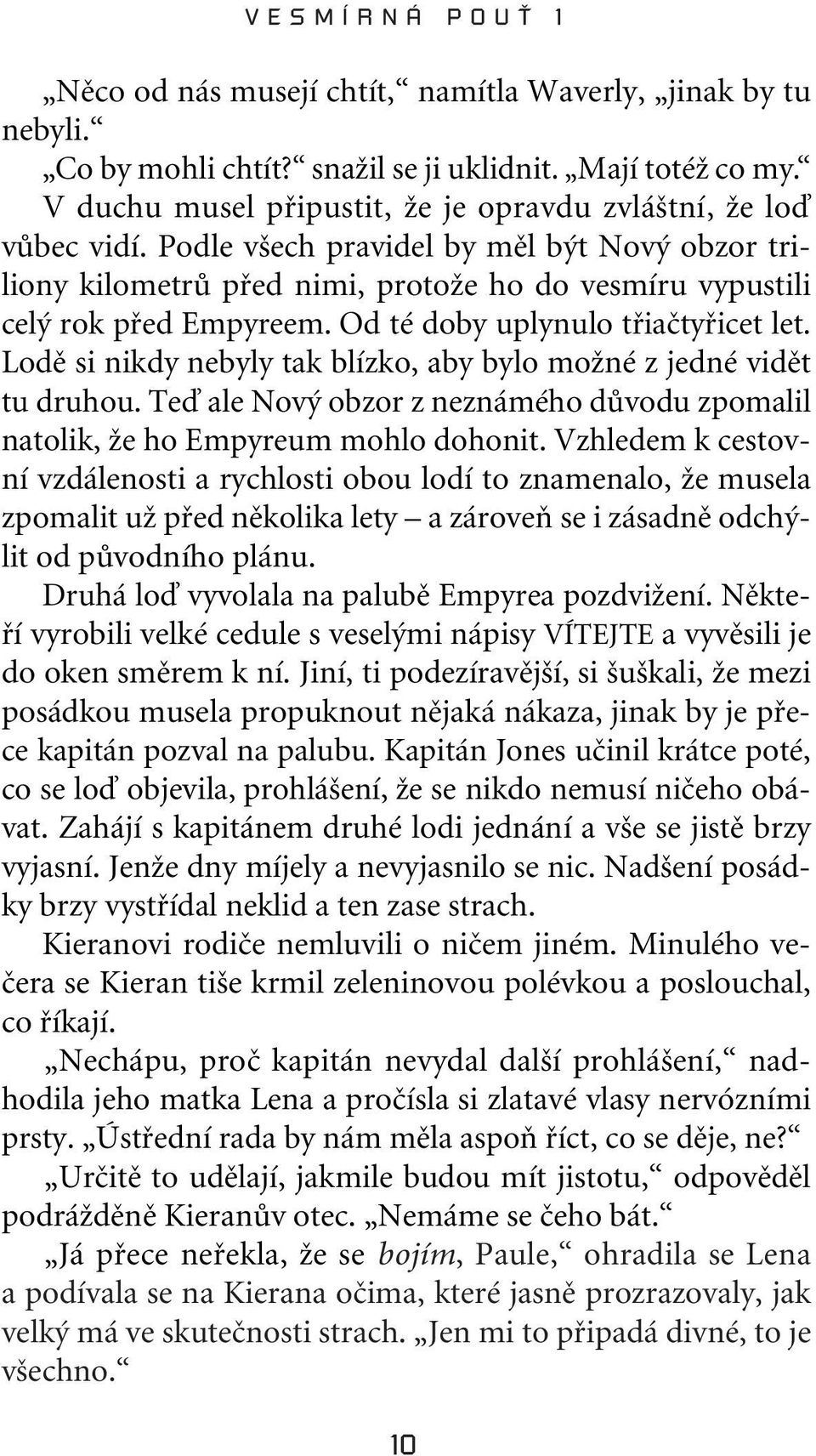 Od té doby uplynulo tfiiaãtyfiicet let. Lodû si nikdy nebyly tak blízko, aby bylo moïné z jedné vidût tu druhou. Teì ale Nov obzor z neznámého dûvodu zpomalil natolik, Ïe ho Empyreum mohlo dohonit.