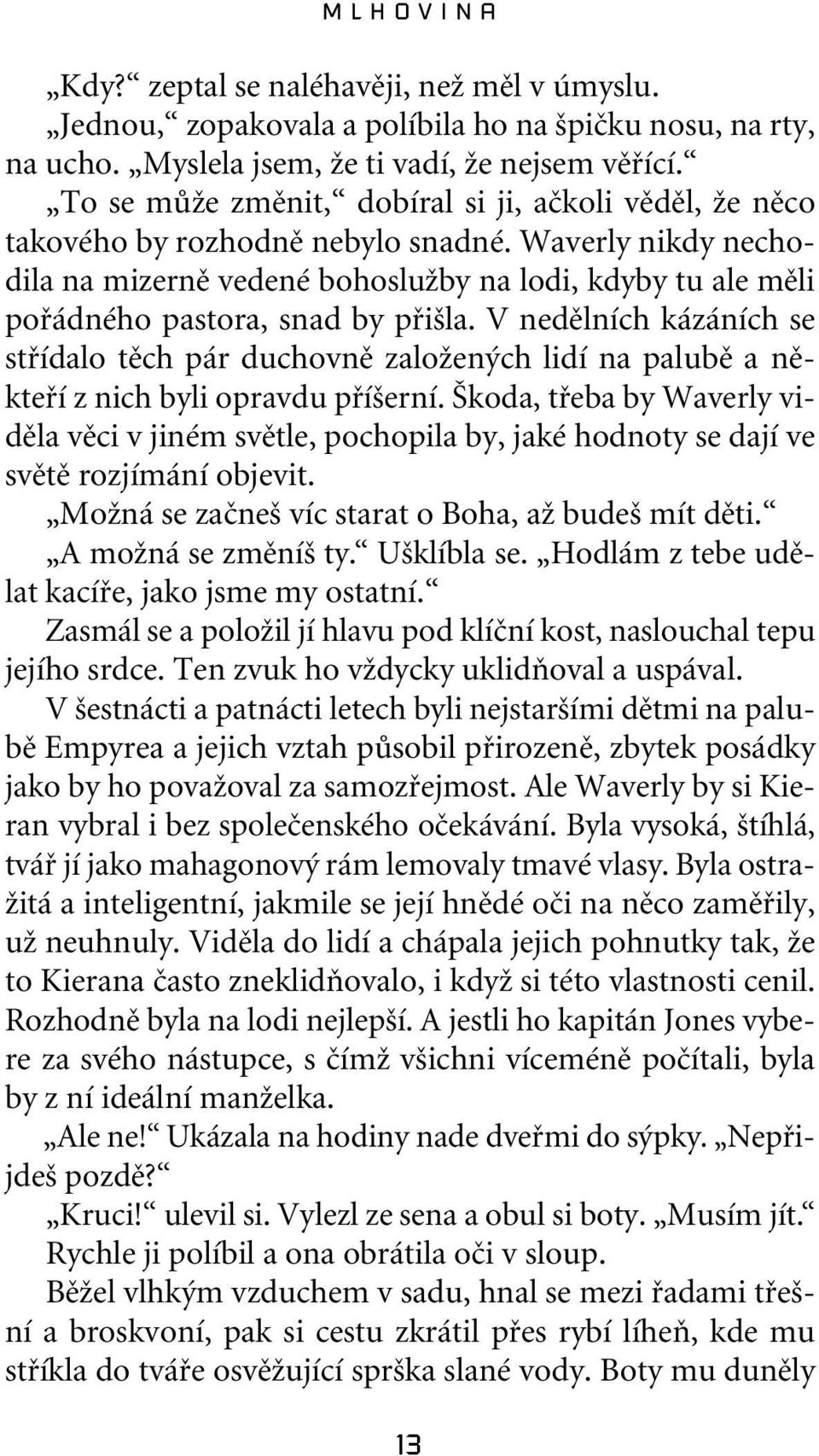 Waverly nikdy nechodila na mizernû vedené bohosluïby na lodi, kdyby tu ale mûli pofiádného pastora, snad by pfii la.