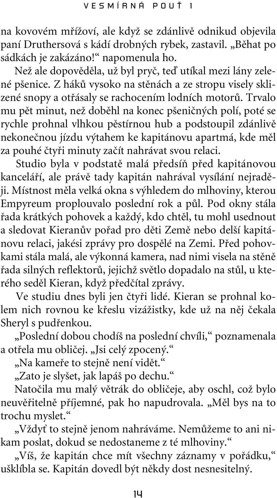 Trvalo mu pût minut, neï dobûhl na konec p eniãn ch polí, poté se rychle prohnal vlhkou pûstírnou hub a podstoupil zdánlivû nekoneãnou jízdu v tahem ke kapitánovu apartmá, kde mûl za pouhé ãtyfii