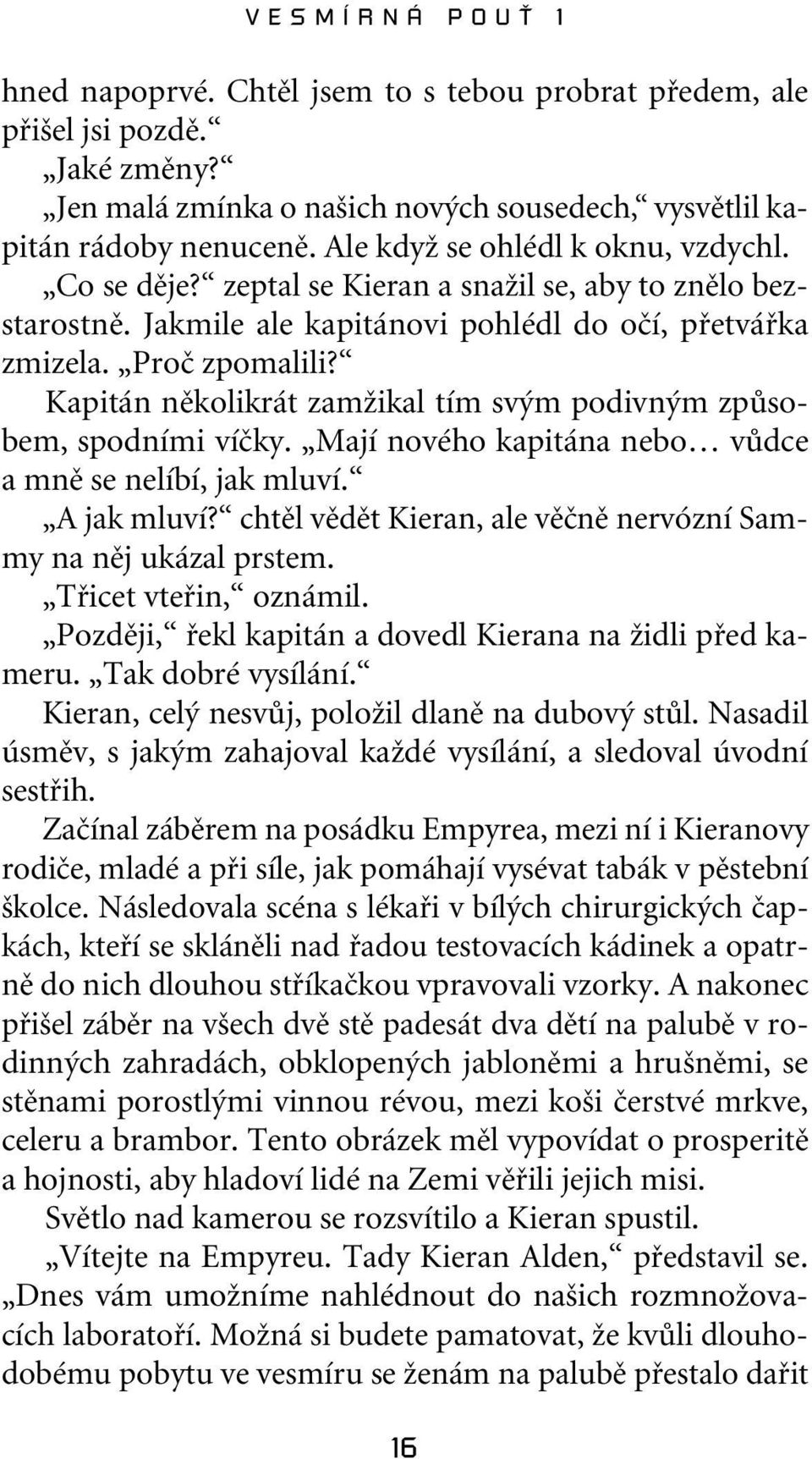 Kapitán nûkolikrát zamïikal tím sv m podivn m zpûsobem, spodními víãky. Mají nového kapitána nebo vûdce a mnû se nelíbí, jak mluví. A jak mluví?