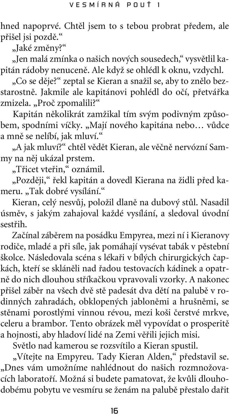 Kapitán nûkolikrát zamïikal tím sv m podivn m zpûsobem, spodními víãky. Mají nového kapitána nebo vûdce a mnû se nelíbí, jak mluví. A jak mluví?