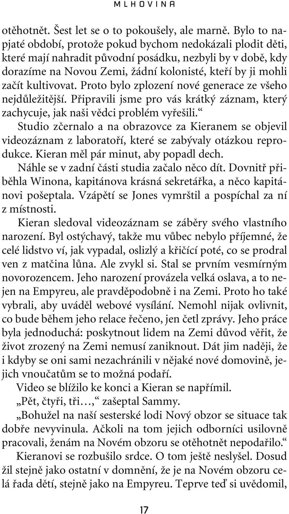 kultivovat. Proto bylo zplození nové generace ze v eho nejdûleïitûj í. Pfiipravili jsme pro vás krátk záznam, kter zachycuje, jak na i vûdci problém vyfie ili.