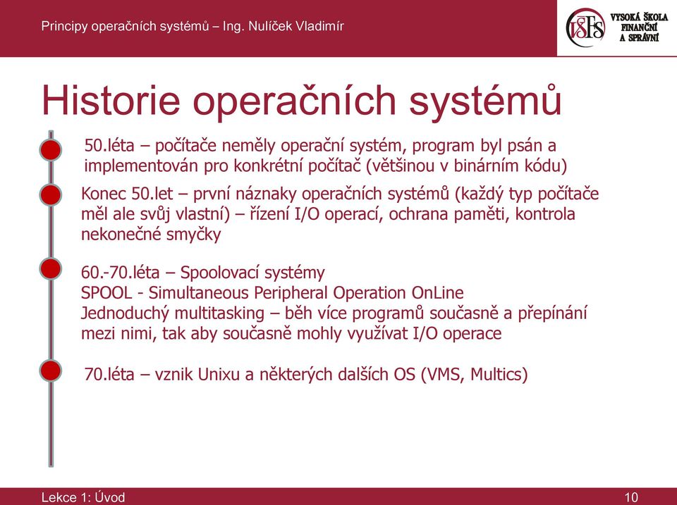 let první náznaky operačních systémů (každý typ počítače měl ale svůj vlastní) řízení I/O operací, ochrana paměti, kontrola nekonečné smyčky 60.