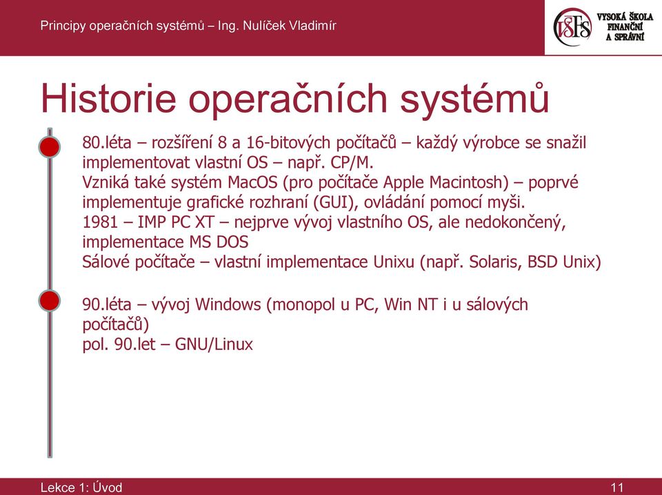 1981 IMP PC XT nejprve vývoj vlastního OS, ale nedokončený, implementace MS DOS Sálové počítače vlastní implementace Unixu