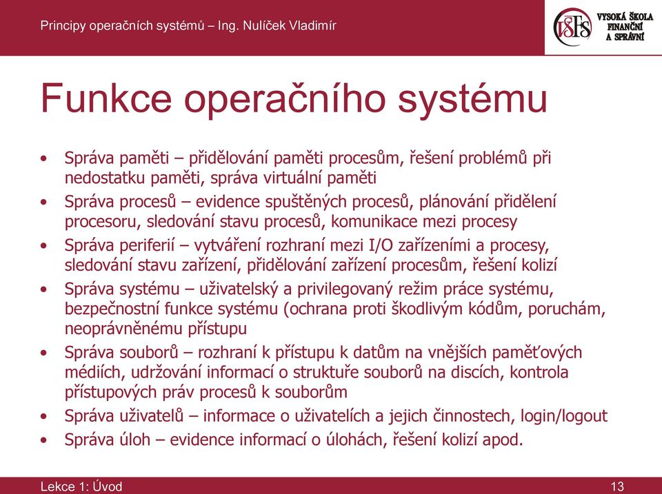 Správa systému uživatelský a privilegovaný režim práce systému, bezpečnostní funkce systému (ochrana proti škodlivým kódům, poruchám, neoprávněnému přístupu Správa souborů rozhraní k přístupu k datům