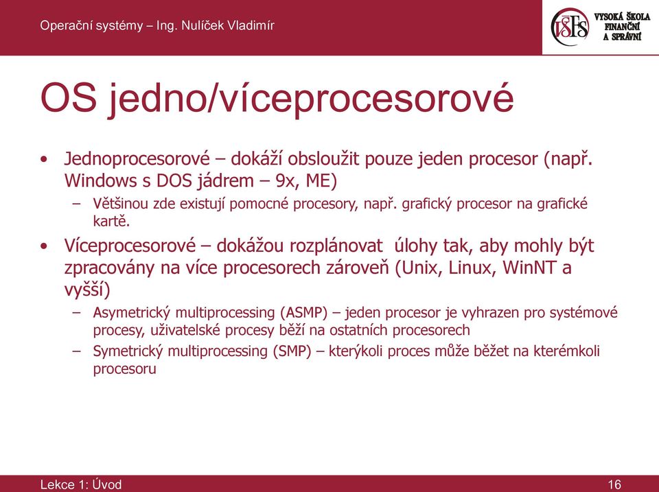 Víceprocesorové dokážou rozplánovat úlohy tak, aby mohly být zpracovány na více procesorech zároveň (Unix, Linux, WinNT a vyšší) Asymetrický