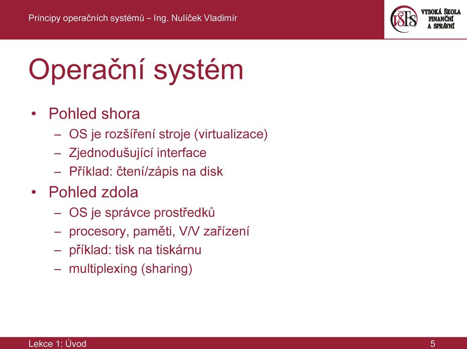 disk Pohled zdola OS je správce prostředků procesory, paměti,