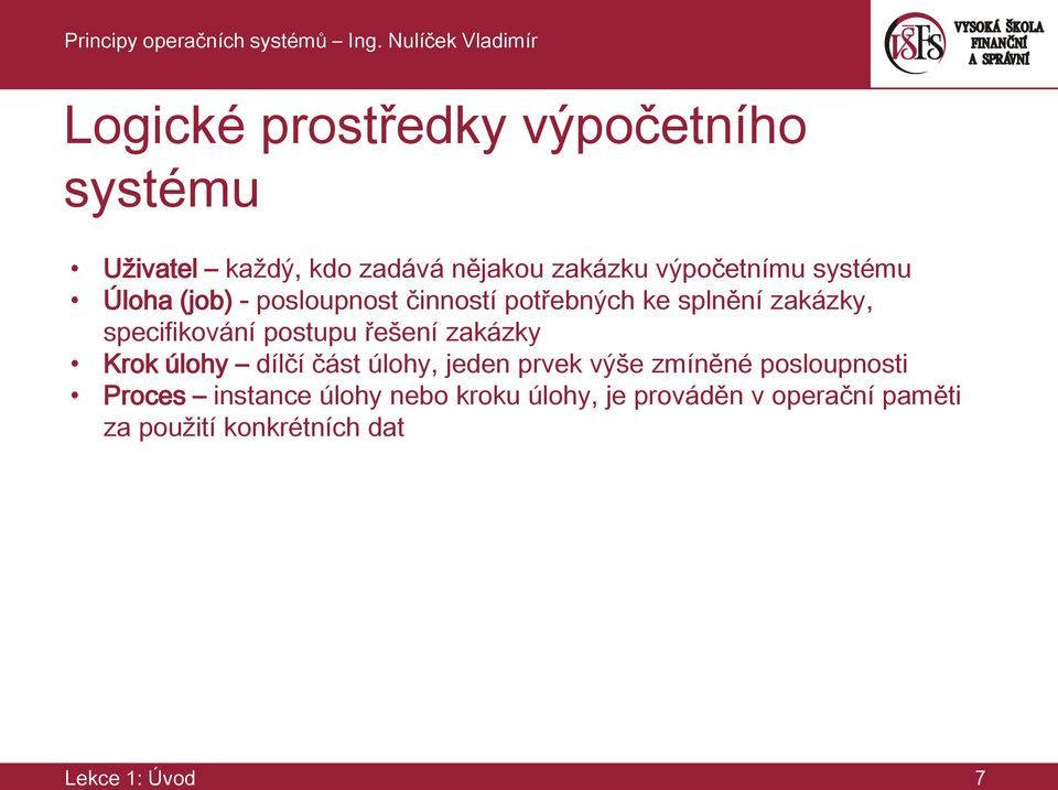 řešení zakázky Krok úlohy dílčí část úlohy, jeden prvek výše zmíněné posloupnosti Proces