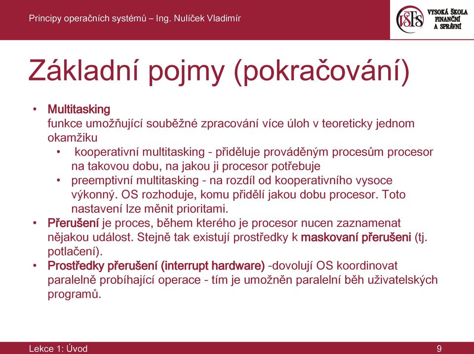 Toto nastavení lze měnit prioritami. Přerušení je proces, během kterého je procesor nucen zaznamenat nějakou událost. Stejně tak existují prostředky k maskovaní přerušeni (tj.