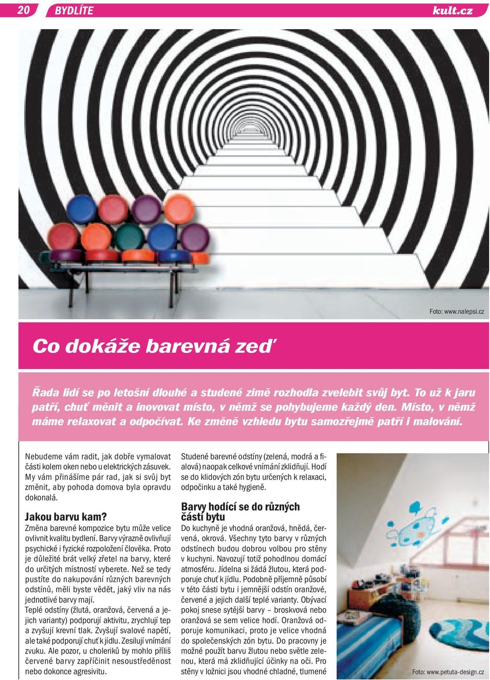 Nebudeme vám radit, jak dobře vymalovat části kolem oken nebo u elektrických zásuvek. My vám přinášíme pár rad, jak si svůj byt změnit, aby pohoda domova byla opravdu dokonalá. Jakou barvu kam?