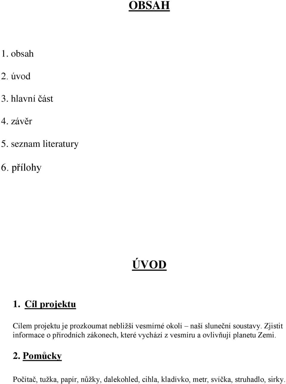 Zjistit informace o přírodních zákonech, které vychází z vesmíru a ovlivňují planetu Zemi. 2.