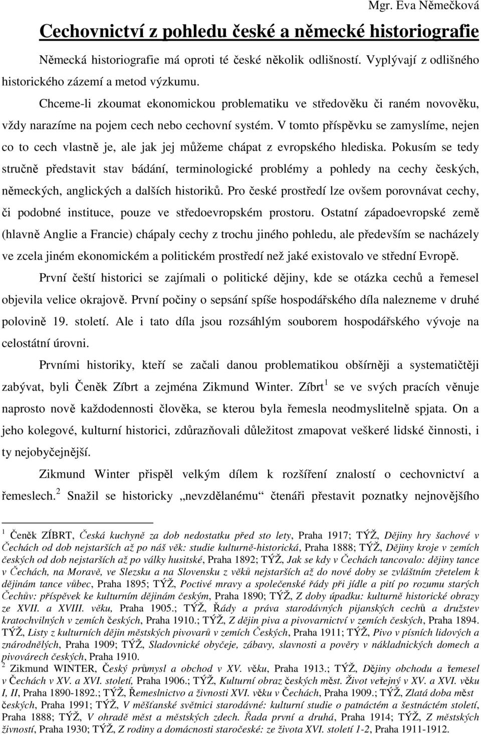 V tomto příspěvku se zamyslíme, nejen co to cech vlastně je, ale jak jej můžeme chápat z evropského hlediska.