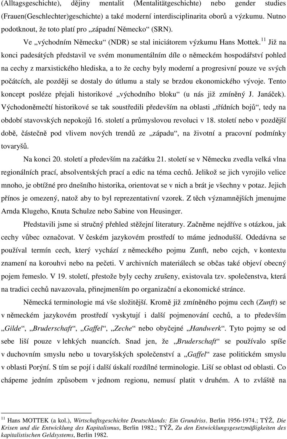 11 Již na konci padesátých představil ve svém monumentálním díle o německém hospodářství pohled na cechy z marxistického hlediska, a to že cechy byly moderní a progresivní pouze ve svých počátcích,