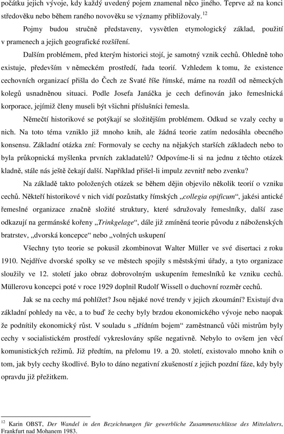 Ohledně toho existuje, především v německém prostředí, řada teorií.