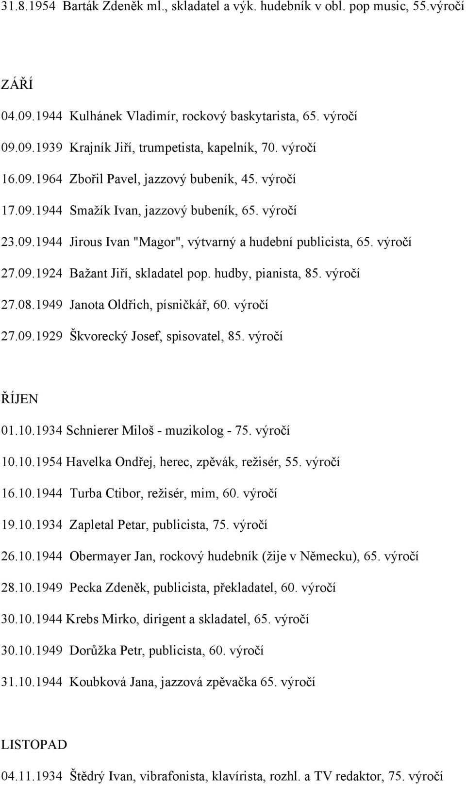 hudby, pianista, 85. výročí 27.08.1949 Janota Oldřich, písničkář, 60. výročí 27.09.1929 Škvorecký Josef, spisovatel, 85. výročí ŘÍJEN 01.10.1934 Schnierer Miloš - muzikolog - 75. výročí 10.10.1954 Havelka Ondřej, herec, zpěvák, režisér, 55.