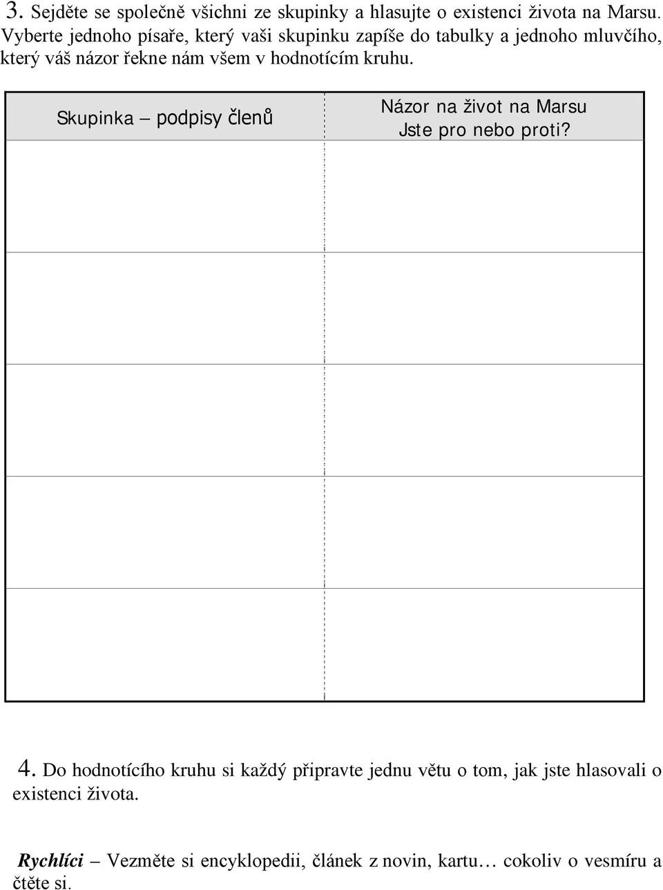 hodnotícím kruhu. Skupinka podpisy členů Názor na život na Marsu Jste pro nebo proti? 4.