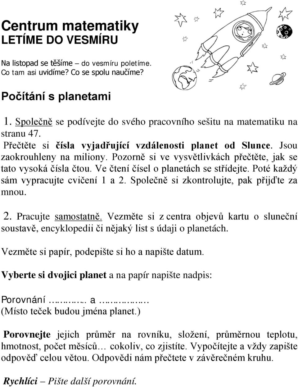 Společně si zkontrolujte, pak přijďte za mnou. 2. Pracujte samostatně. Vezměte si z centra objevů kartu o sluneční soustavě, encyklopedii či nějaký list s údaji o planetách.